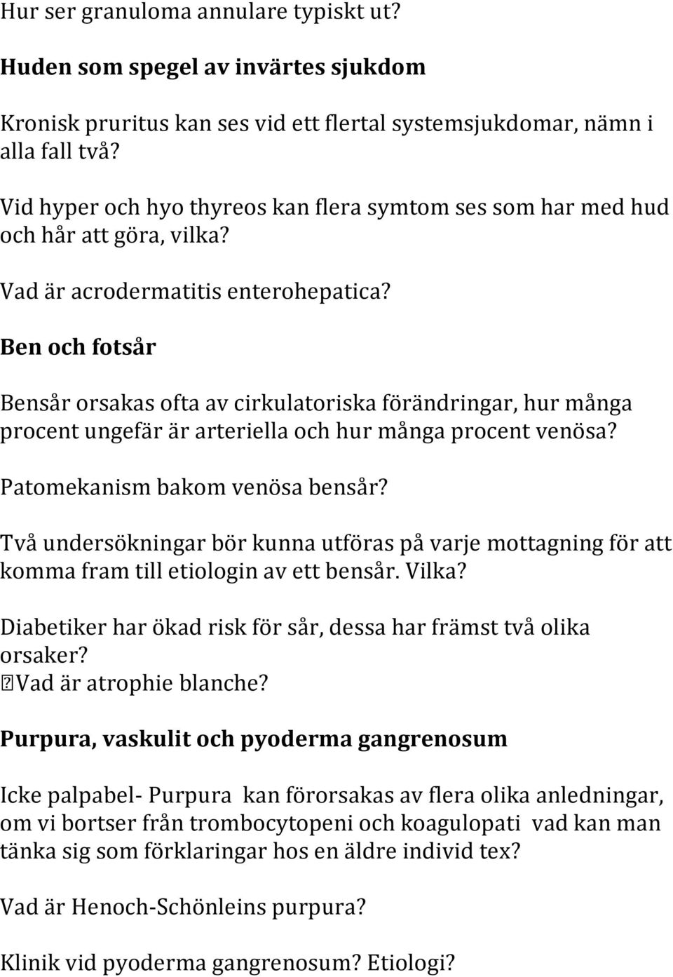 Ben och fotsår Bensår orsakas ofta av cirkulatoriska förändringar, hur många procent ungefär är arteriella och hur många procent venösa? Patomekanism bakom venösa bensår?