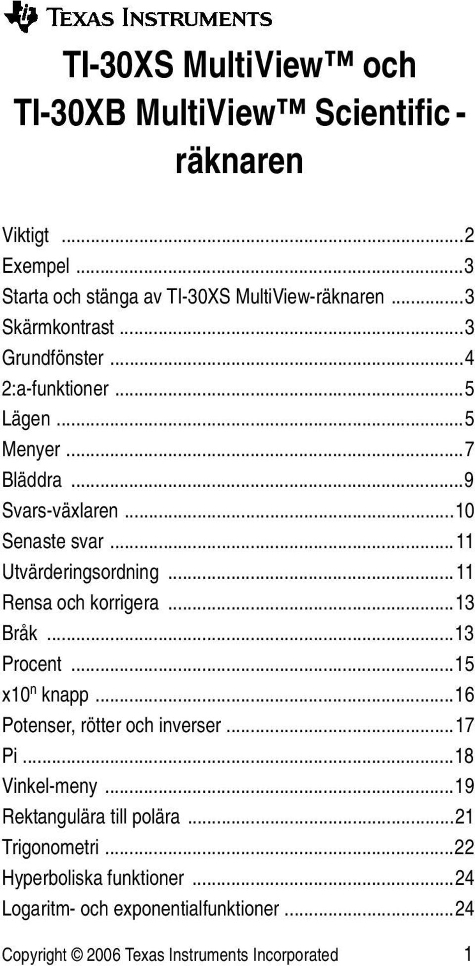 ..11 Utvärderingsordning...11 Rensa och korrigera...13 Bråk...13 Procent...15 x10 n knapp...16 Potenser, rötter och inverser...17 Pi.