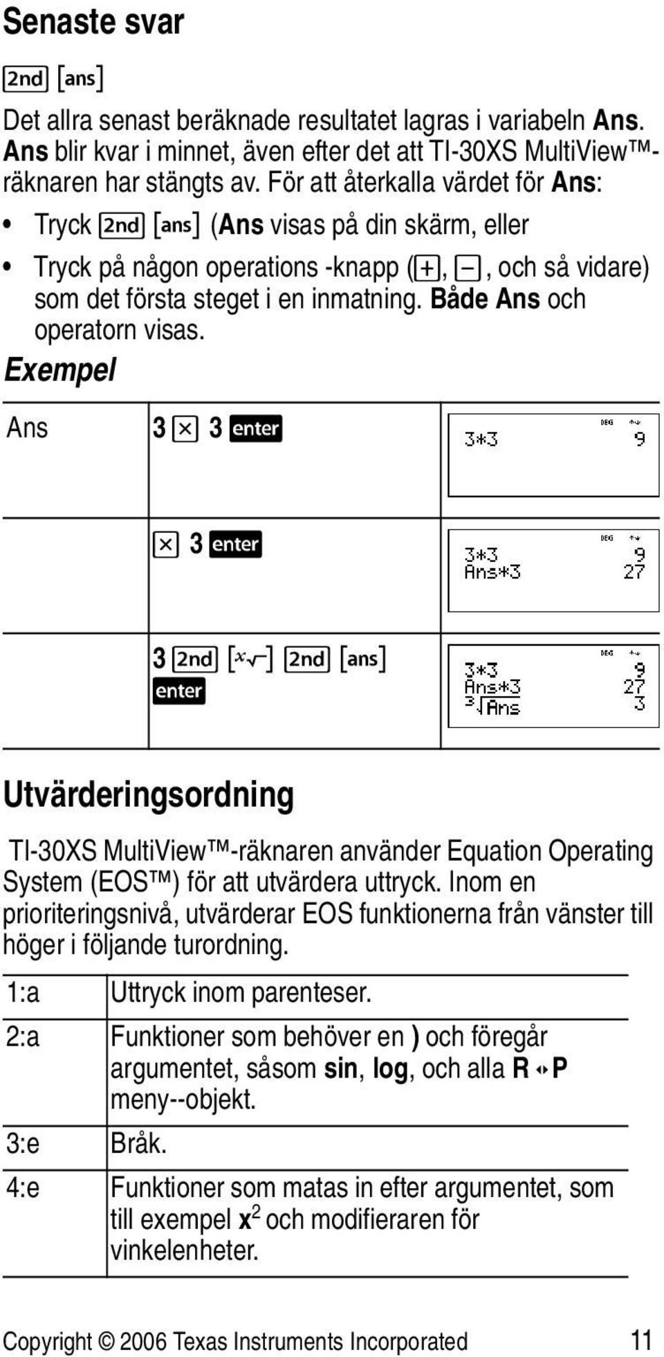 Exempel Ans 3 V 3 < V 3 < 3 % c % i < Utvärderingsordning TI-30XS MultiView -räknaren använder Equation Operating System (EOS ) för att utvärdera uttryck.