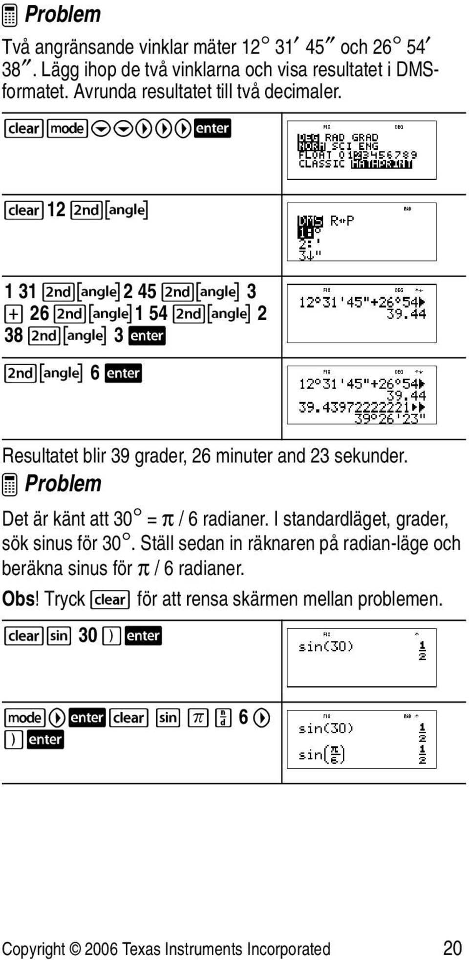 -p$$"""< -12 %I 1 31 %I2 45 %I 3 T 26 %I1 54 %I 2 38 %I 3 < %I 6 < Resultatet blir 39 grader, 26 minuter and 23 sekunder.