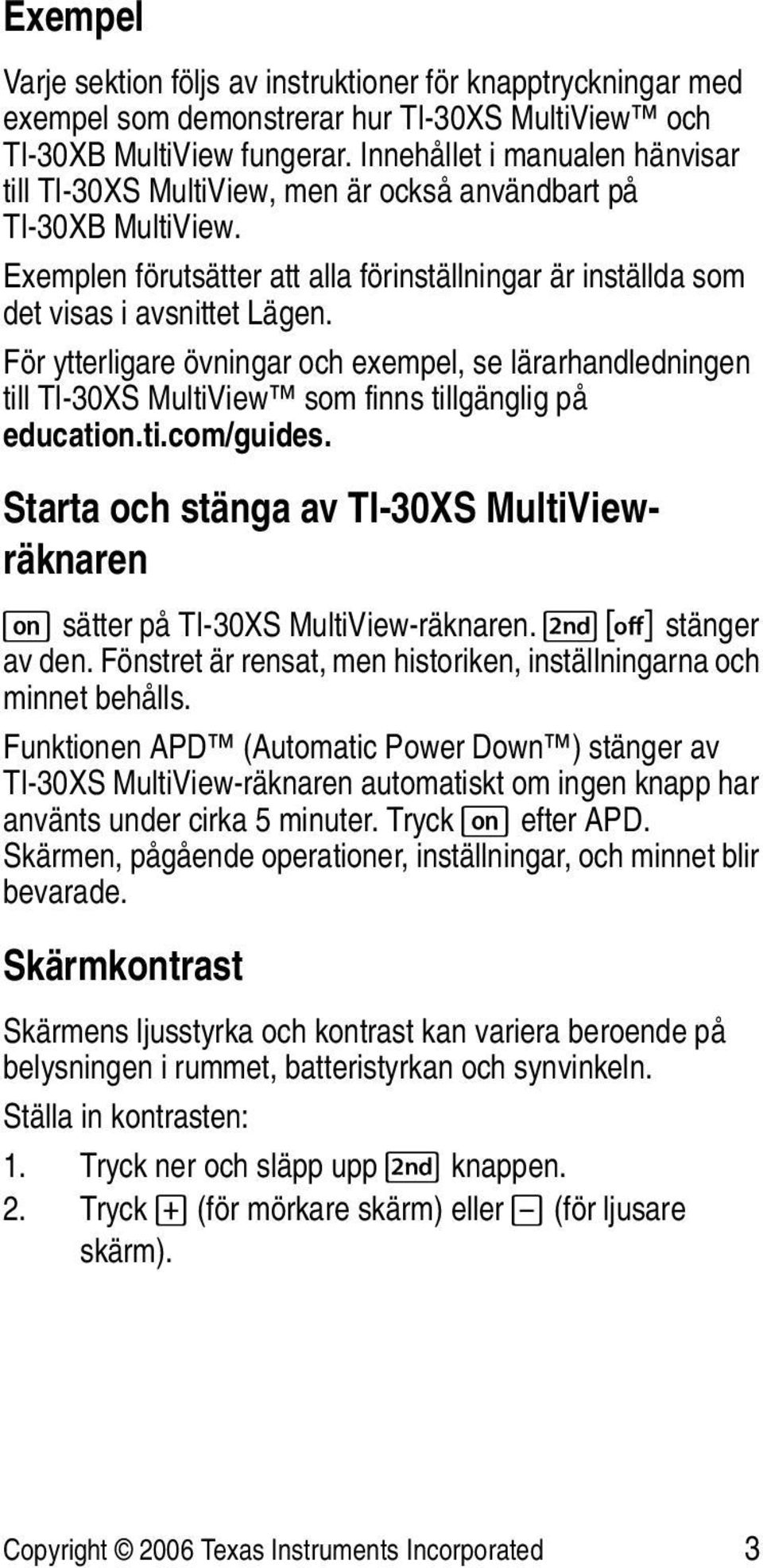 För ytterligare övningar och exempel, se lärarhandledningen till TI-30XS MultiView som finns tillgänglig på education.ti.com/guides.