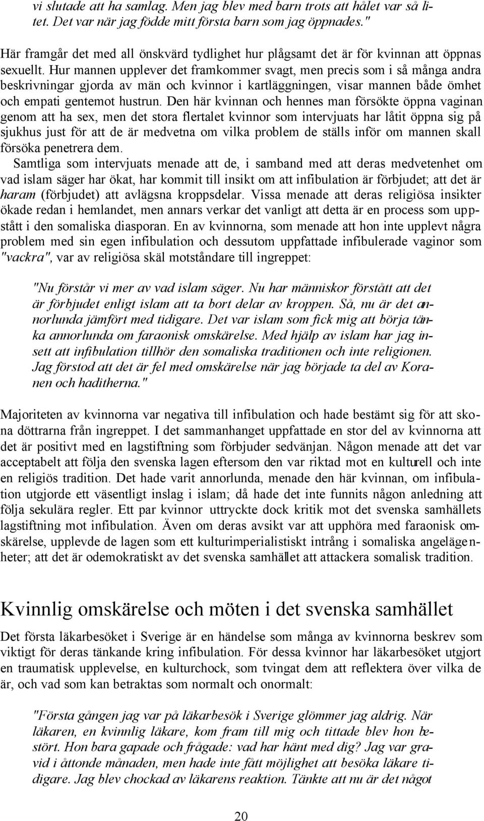 Hur mannen upplever det framkommer svagt, men precis som i så många andra beskrivningar gjorda av män och kvinnor i kartläggningen, visar mannen både ömhet och empati gentemot hustrun.