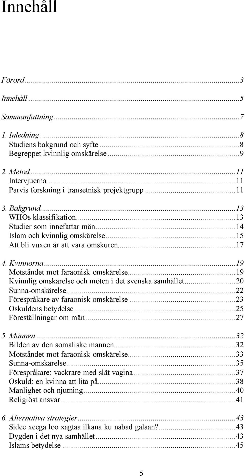 ..17 4. Kvinnorna...19 Motståndet mot faraonisk omskärelse...19 Kvinnlig omskärelse och möten i det svenska samhället...20 Sunna-omskärelse...22 Förespråkare av faraonisk omskärelse.