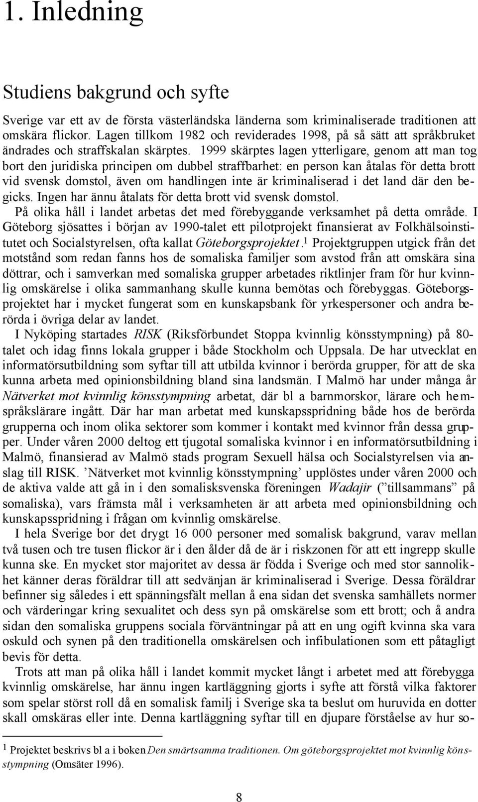 1999 skärptes lagen ytterligare, genom att man tog bort den juridiska principen om dubbel straffbarhet: en person kan åtalas för detta brott vid svensk domstol, även om handlingen inte är