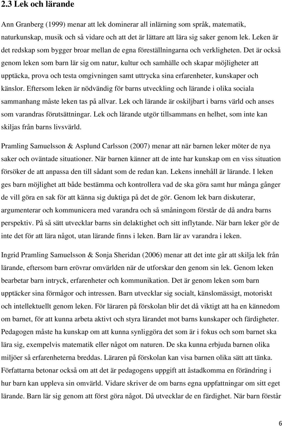 Det är också genom leken som barn lär sig om natur, kultur och samhälle och skapar möjligheter att upptäcka, prova och testa omgivningen samt uttrycka sina erfarenheter, kunskaper och känslor.