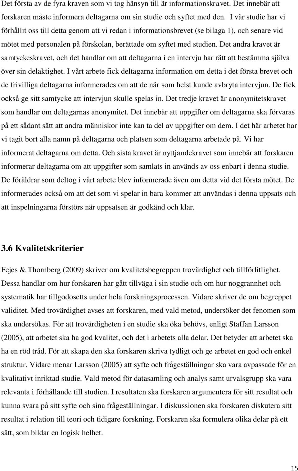 Det andra kravet är samtyckeskravet, och det handlar om att deltagarna i en intervju har rätt att bestämma själva över sin delaktighet.