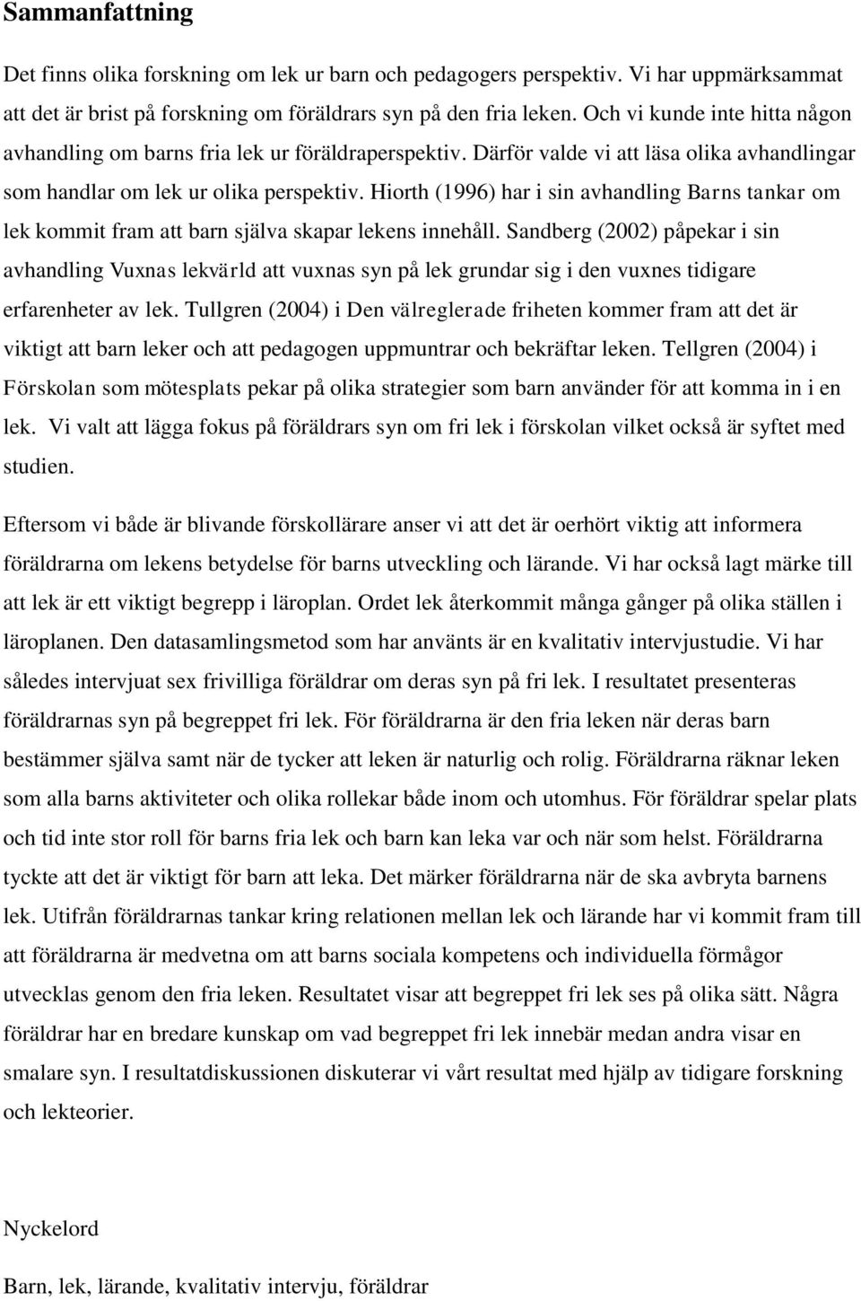 Hiorth (1996) har i sin avhandling Barns tankar om lek kommit fram att barn själva skapar lekens innehåll.