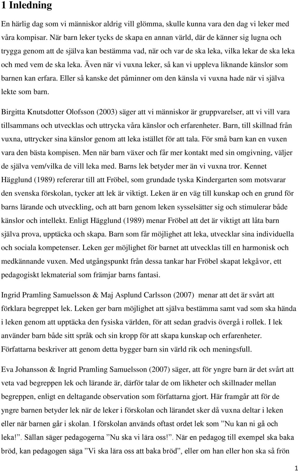 Även när vi vuxna leker, så kan vi uppleva liknande känslor som barnen kan erfara. Eller så kanske det påminner om den känsla vi vuxna hade när vi själva lekte som barn.