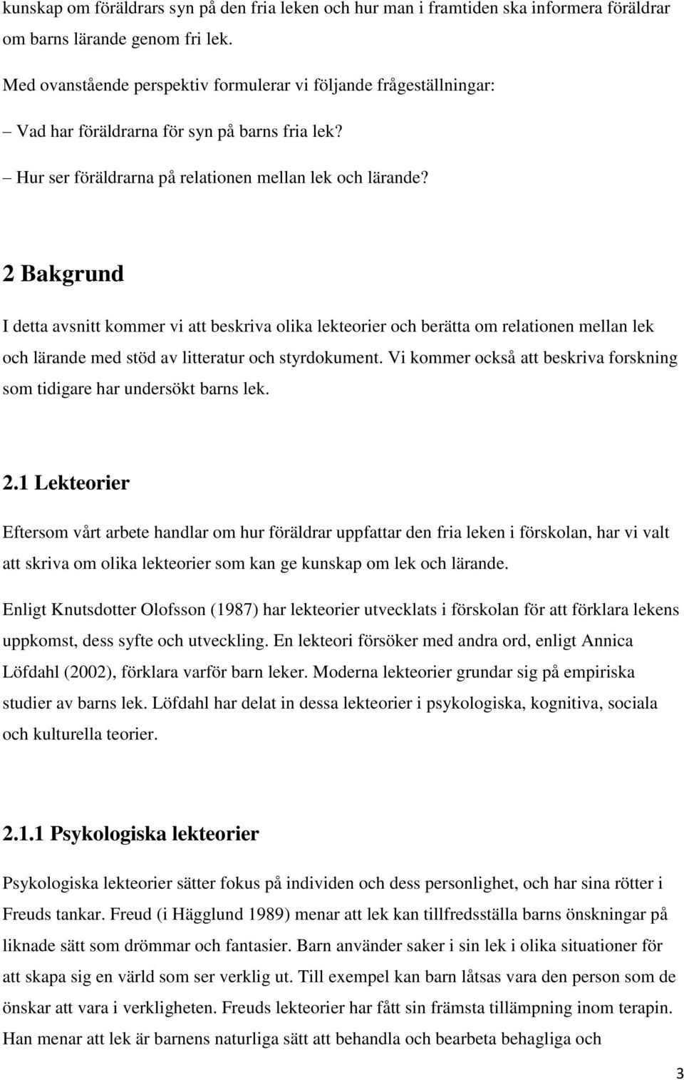 2 Bakgrund I detta avsnitt kommer vi att beskriva olika lekteorier och berätta om relationen mellan lek och lärande med stöd av litteratur och styrdokument.