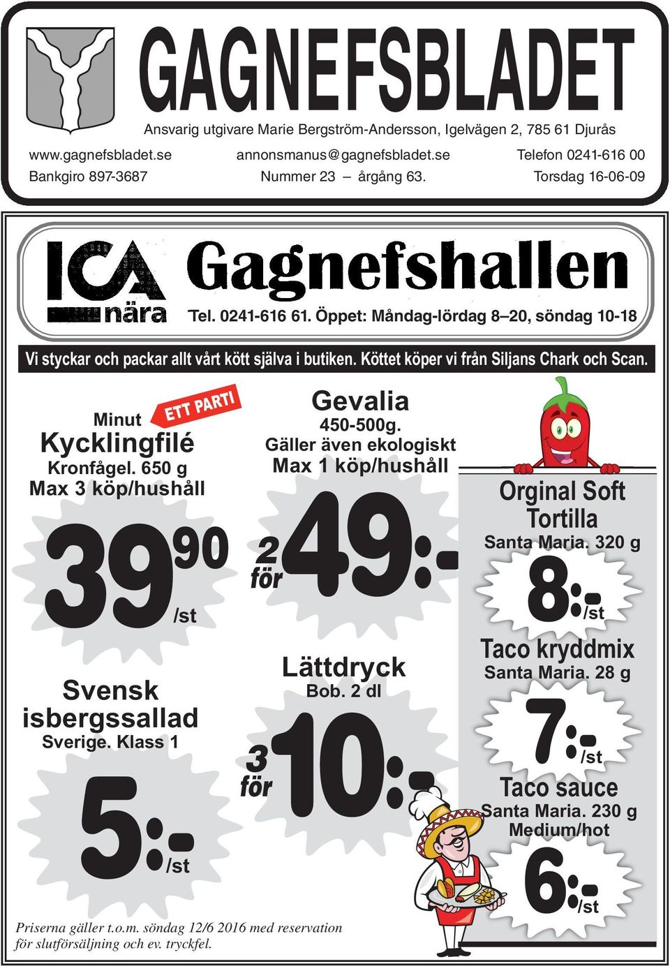 Köttet köper vi från Siljans Chark och Scan. Minut Kycklingfilé Kronfågel. 650 g Max 3 köp/hushåll 5:-/st Ett parti 39 90 Svensk isbergssallad Sverige. Klass 1 249:- för /st 3 för Priserna gäller t.o.m.