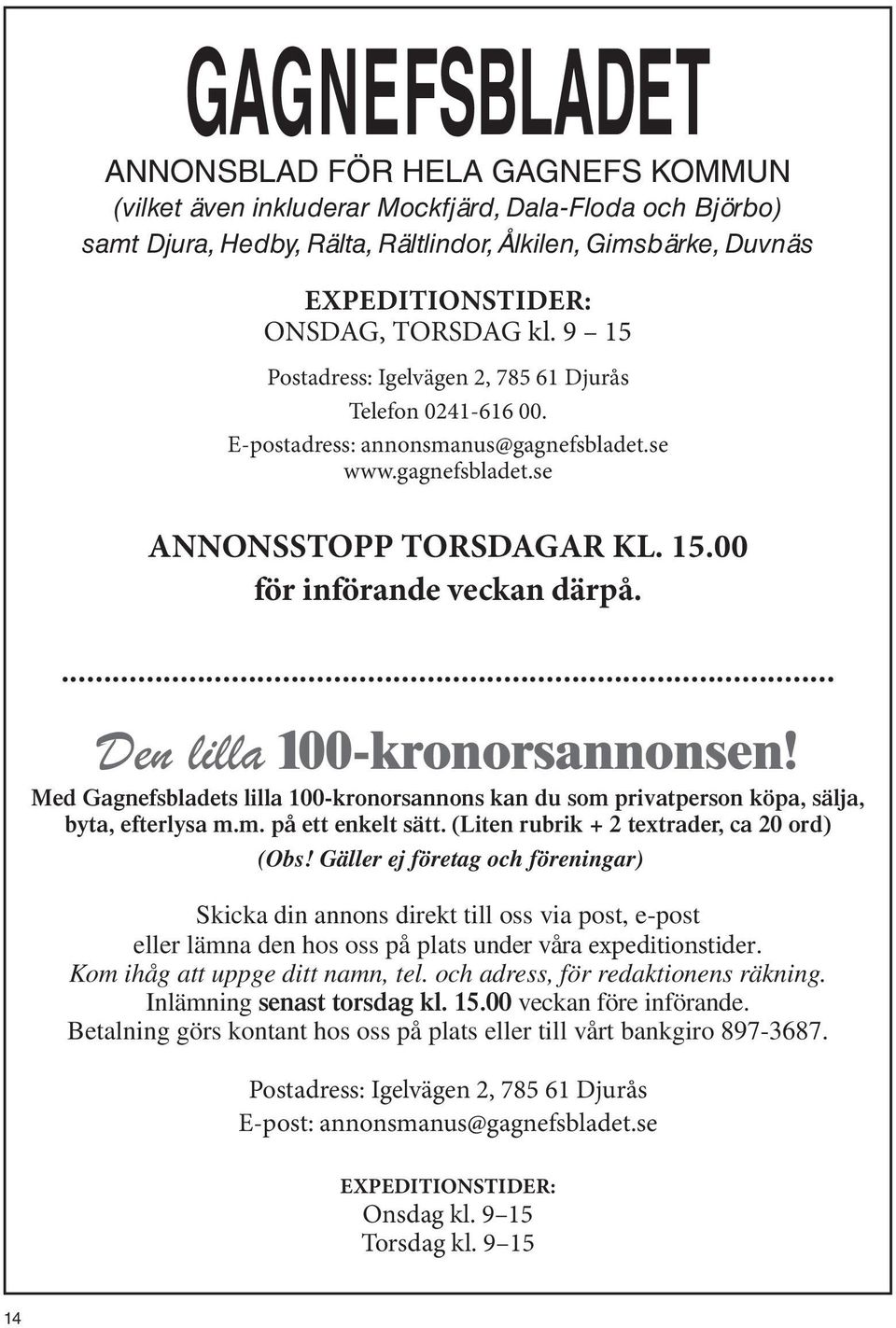 ... Den lilla 100-kronorsannonsen! Med Gagnefsbladets lilla 100-kronorsannons kan du som privatperson köpa, sälja, byta, efterlysa m.m. på ett enkelt sätt.