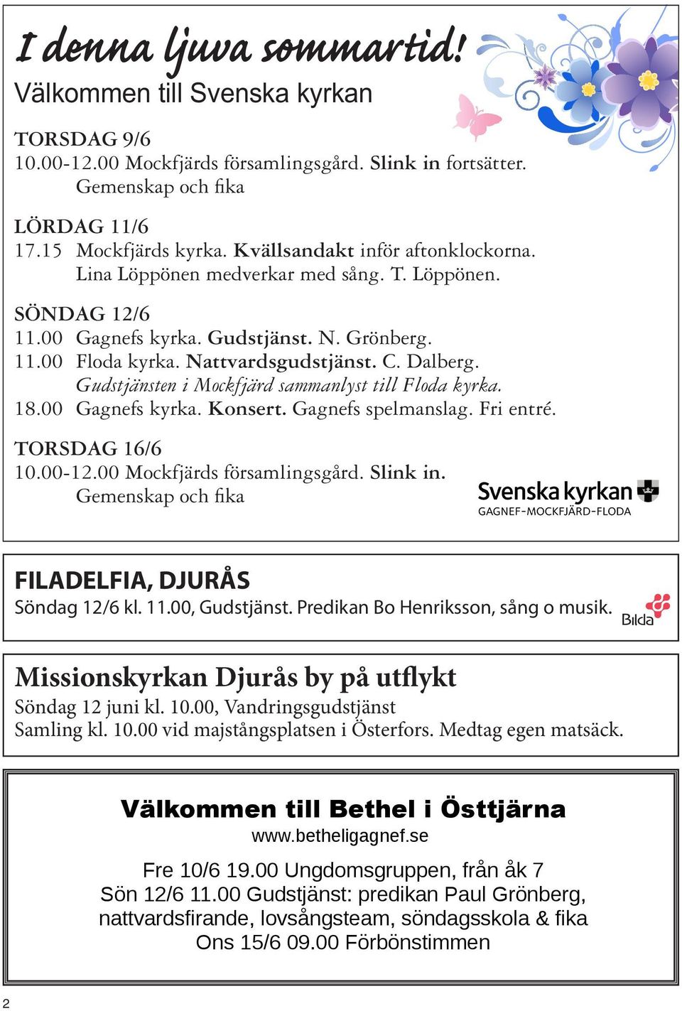 Gudstjänsten i Mockfjärd sammanlyst till Floda kyrka. 18.00 Gagnefs kyrka. Konsert. Gagnefs spelmanslag. Fri entré. TORSDAG 16/6 10.00-12.00 Mockfjärds församlingsgård. Slink in.