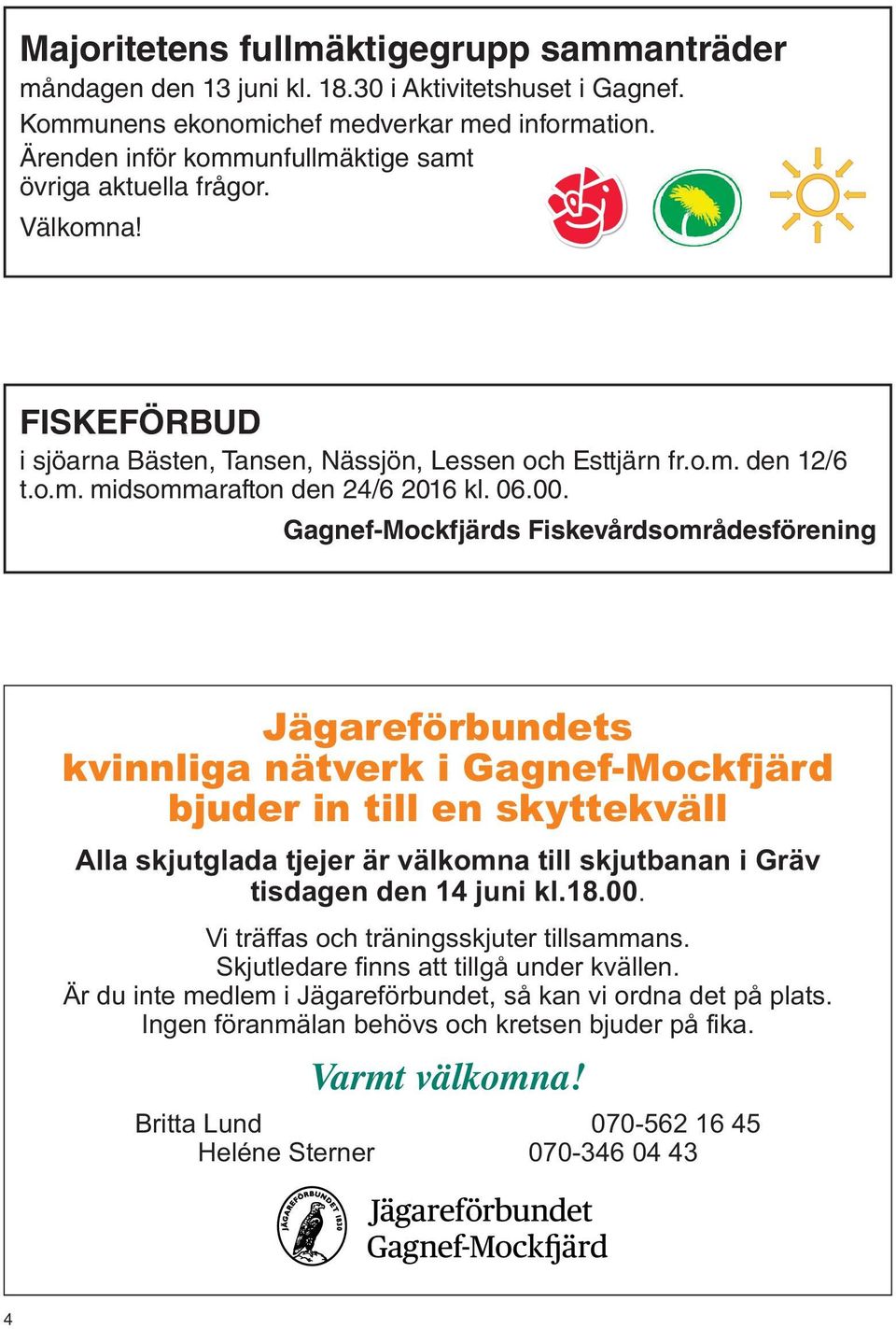 00. Gagnef-Mockfjärds Fiskevårdsområdesförening Jägareförbundets kvinnliga nätverk i Gagnef-Mockfjärd bjuder in till en skyttekväll Alla skjutglada tjejer är välkomna till skjutbanan i Gräv tisdagen