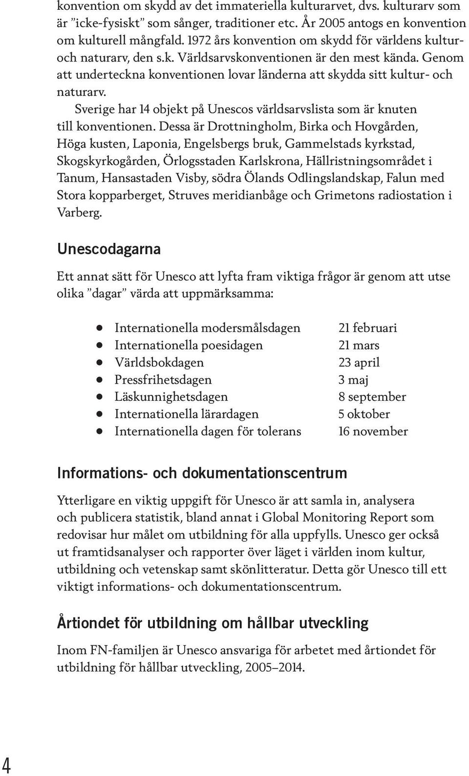 Sverige har 14 objekt på Unescos världsarvslista som är knuten till konventionen.