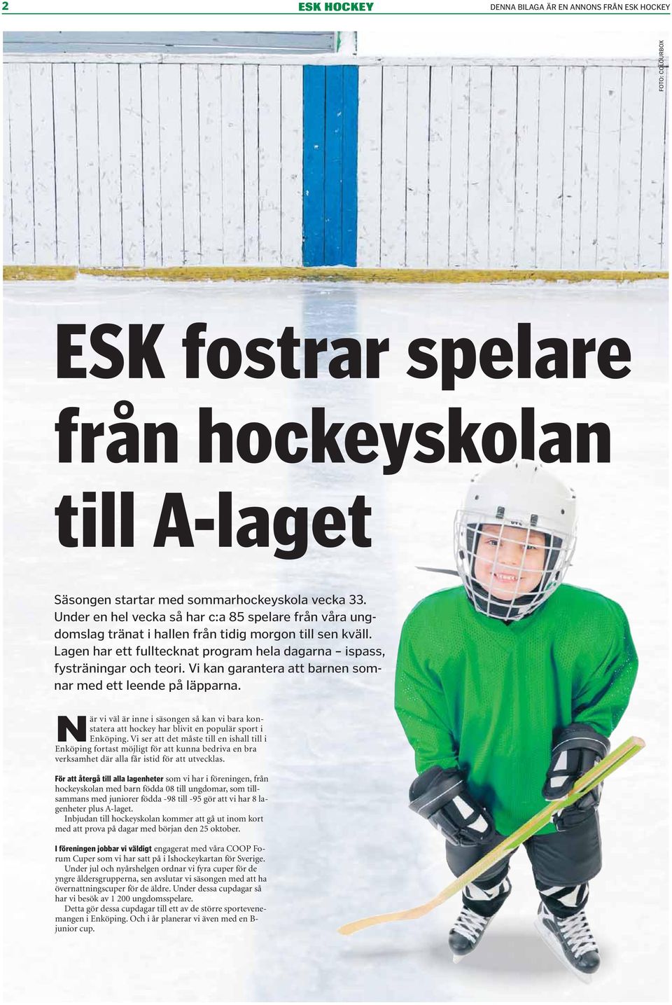 Vi kan garantera att barnen somnar med ett leende på läpparna. N är vi väl är inne i säsongen så kan vi bara konstatera att hockey har blivit en populär sport i Enköping.