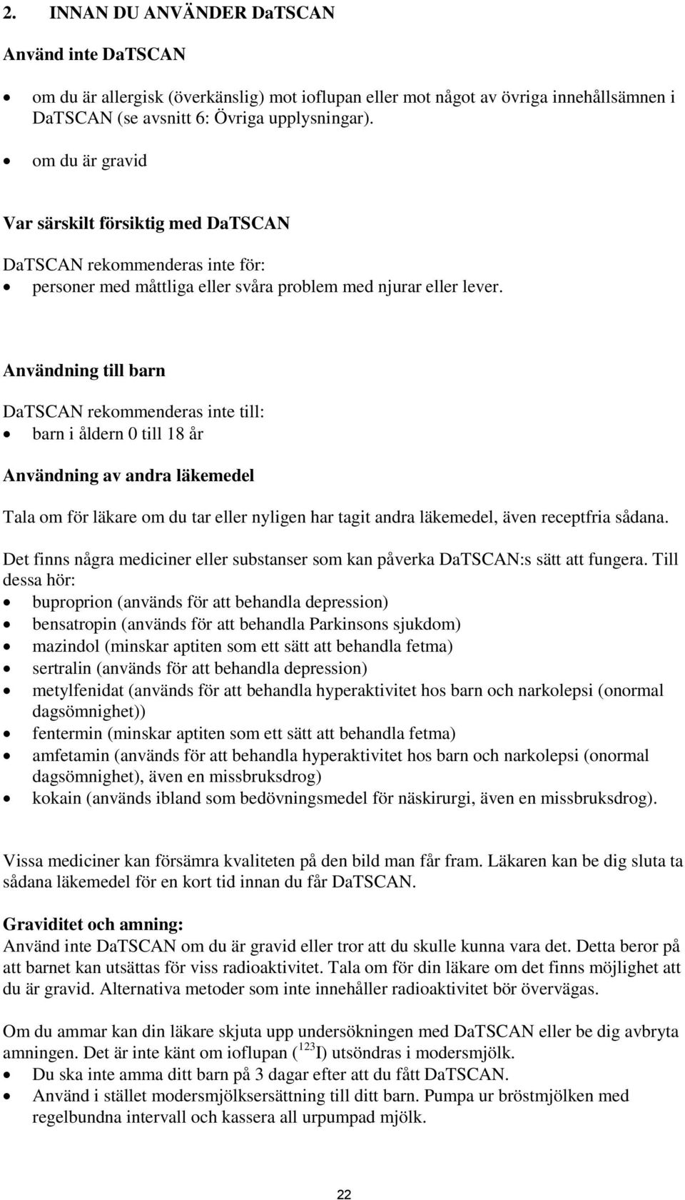 Användning till barn DaTSCAN rekommenderas inte till: barn i åldern 0 till 18 år Användning av andra läkemedel Tala om för läkare om du tar eller nyligen har tagit andra läkemedel, även receptfria