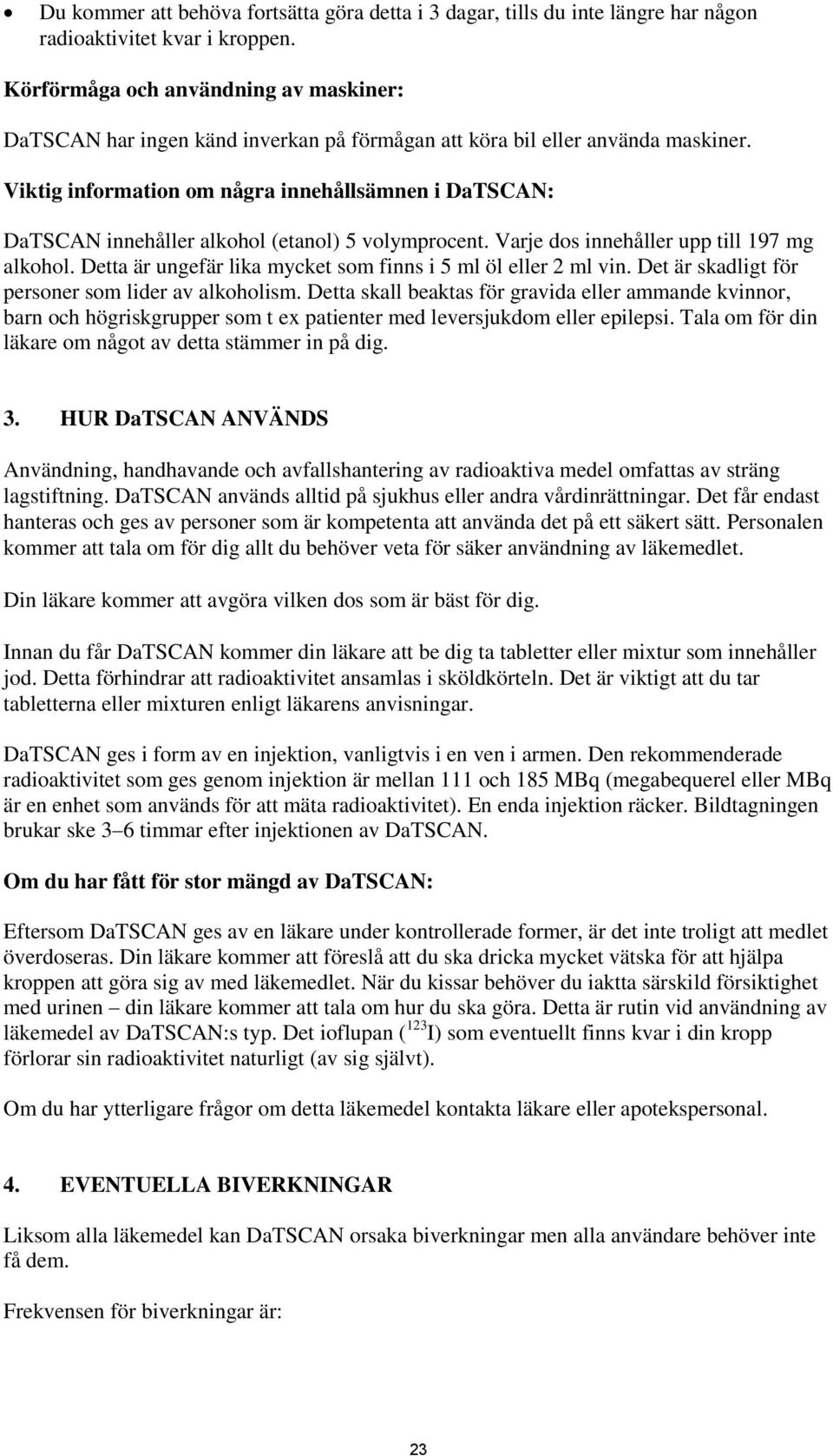 Viktig information om några innehållsämnen i DaTSCAN: DaTSCAN innehåller alkohol (etanol) 5 volymprocent. Varje dos innehåller upp till 197 mg alkohol.