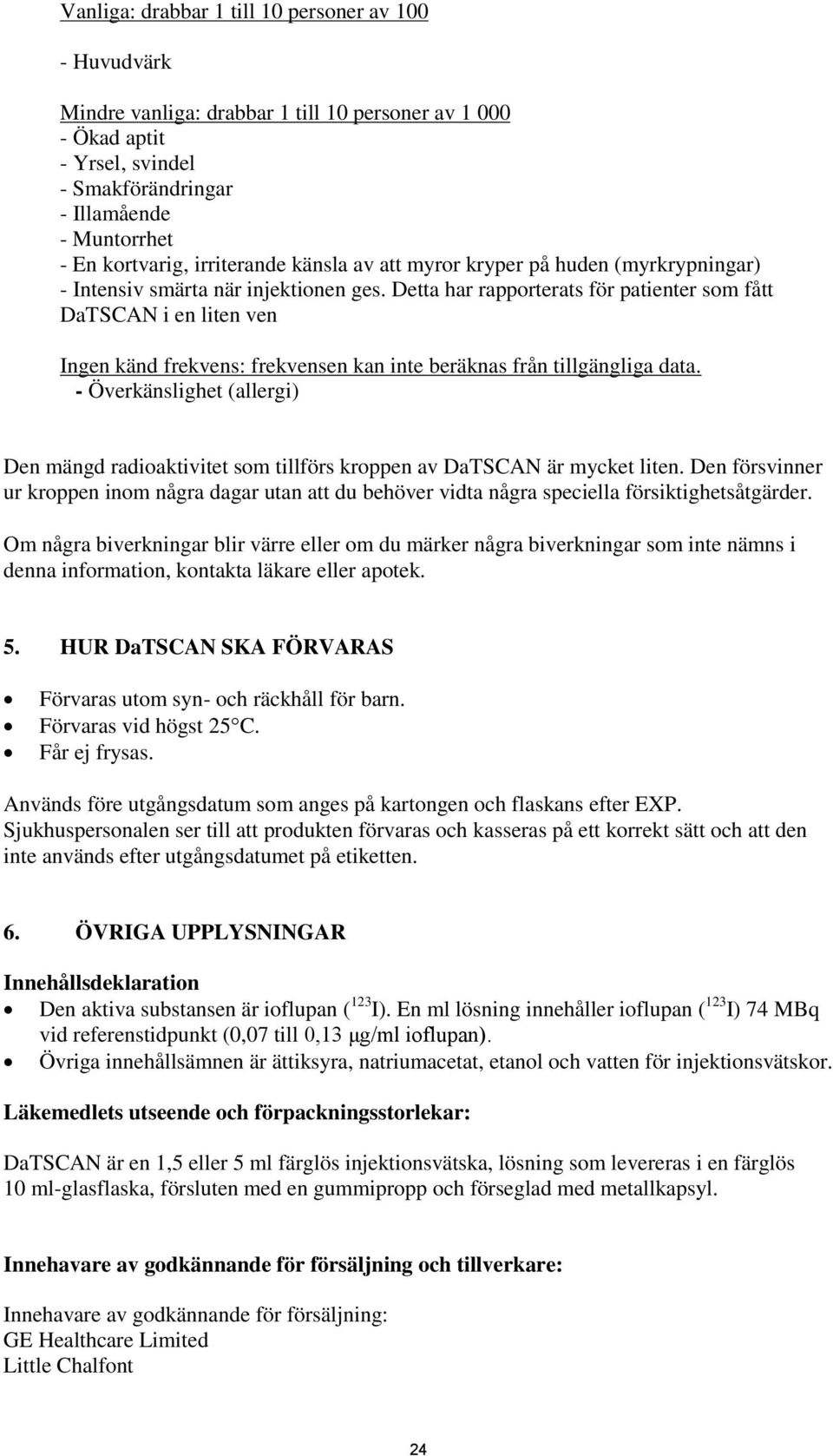 Detta har rapporterats för patienter som fått DaTSCAN i en liten ven Ingen känd frekvens: frekvensen kan inte beräknas från tillgängliga data.