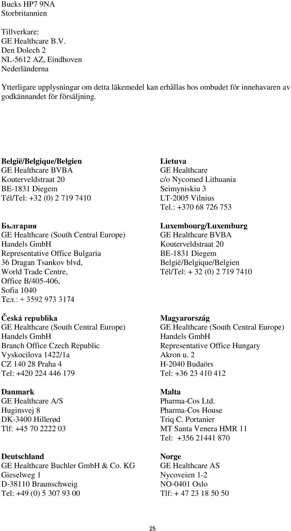 België/Belgique/Belgien GE Healthcare BVBA Kouterveldstraat 20 BE-1831 Diegem Tél/Tel: +32 (0) 2 719 7410 България Representative Office Bulgaria 36 Dragan Tsankov blvd, World Trade Centre, Office