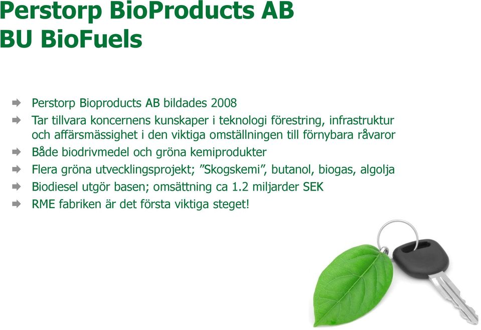 förnybara råvaror Både biodrivmedel och gröna kemiprodukter Flera gröna utvecklingsprojekt; Skogskemi,