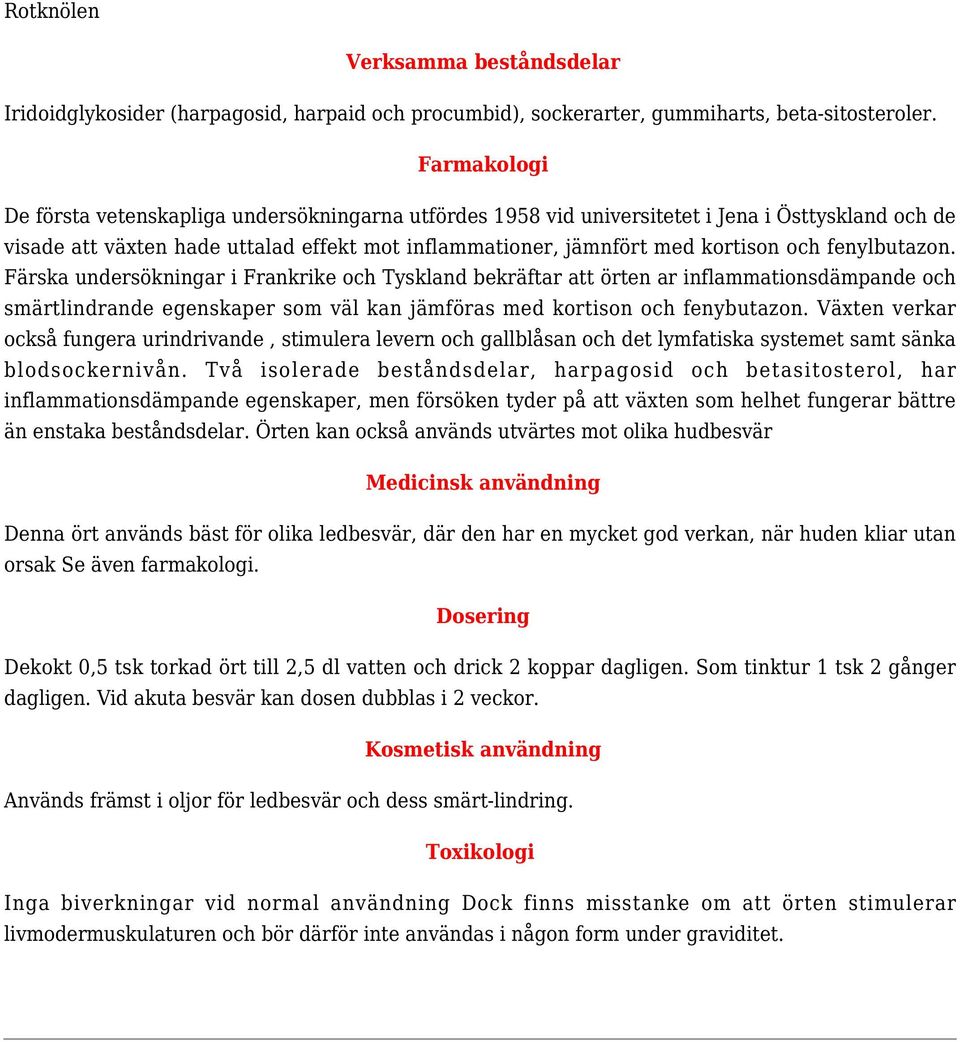 fenylbutazon. Färska undersökningar i Frankrike och Tyskland bekräftar att örten ar inflammationsdämpande och smärtlindrande egenskaper som väl kan jämföras med kortison och fenybutazon.