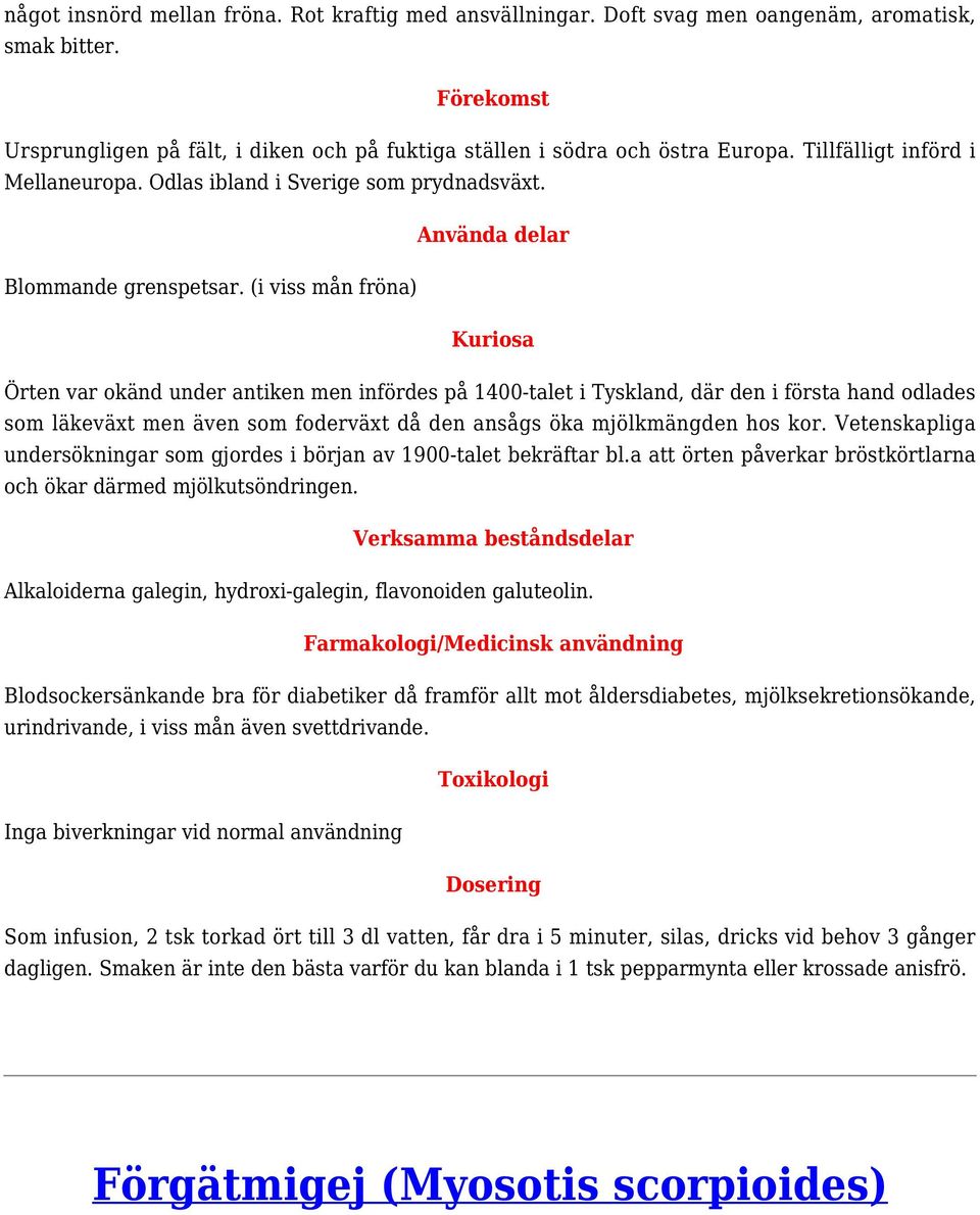 (i viss mån fröna) Örten var okänd under antiken men infördes på 1400-talet i Tyskland, där den i första hand odlades som läkeväxt men även som foderväxt då den ansågs öka mjölkmängden hos kor.