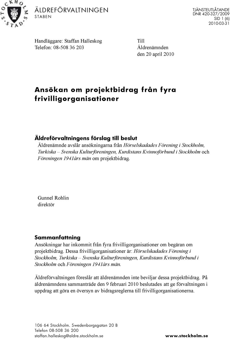 i Stockholm och Föreningen 1941års män om projektbidrag. Gunnel Rohlin direktör Sammanfattning Ansökningar har inkommit från fyra frivilligorganisationer om begäran om projektbidrag.