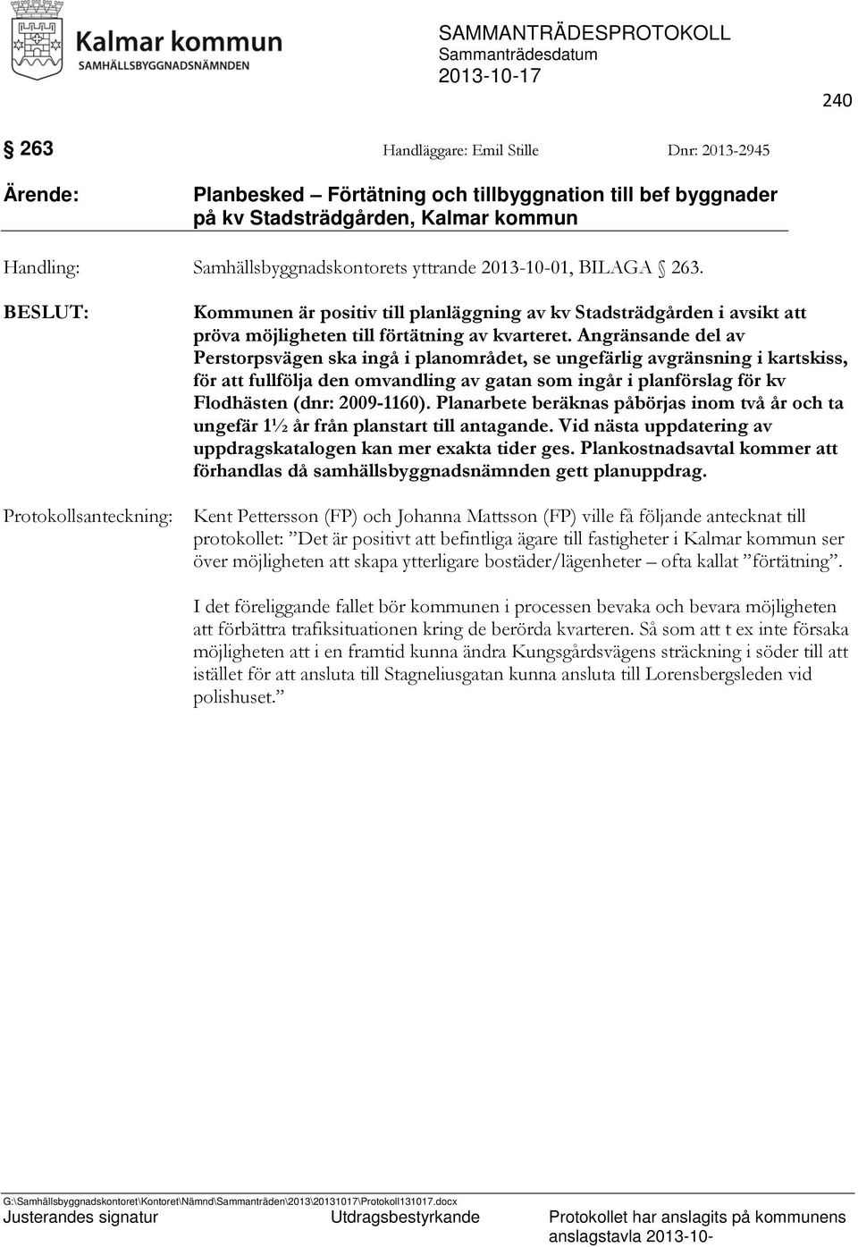 Angränsande del av Perstorpsvägen ska ingå i planområdet, se ungefärlig avgränsning i kartskiss, för att fullfölja den omvandling av gatan som ingår i planförslag för kv Flodhästen (dnr: 2009-1160).