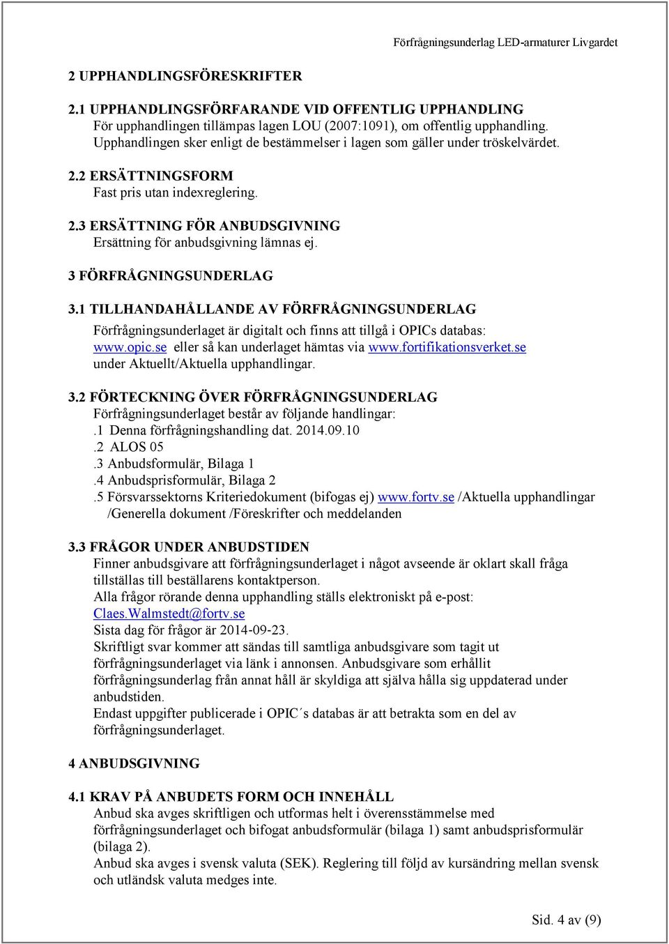 3 FÖRFRÅGNINGSUNDERLAG 3.1 TILLHANDAHÅLLANDE AV FÖRFRÅGNINGSUNDERLAG Förfrågningsunderlaget är digitalt och finns att tillgå i OPICs databas: www.opic.se eller så kan underlaget hämtas via www.