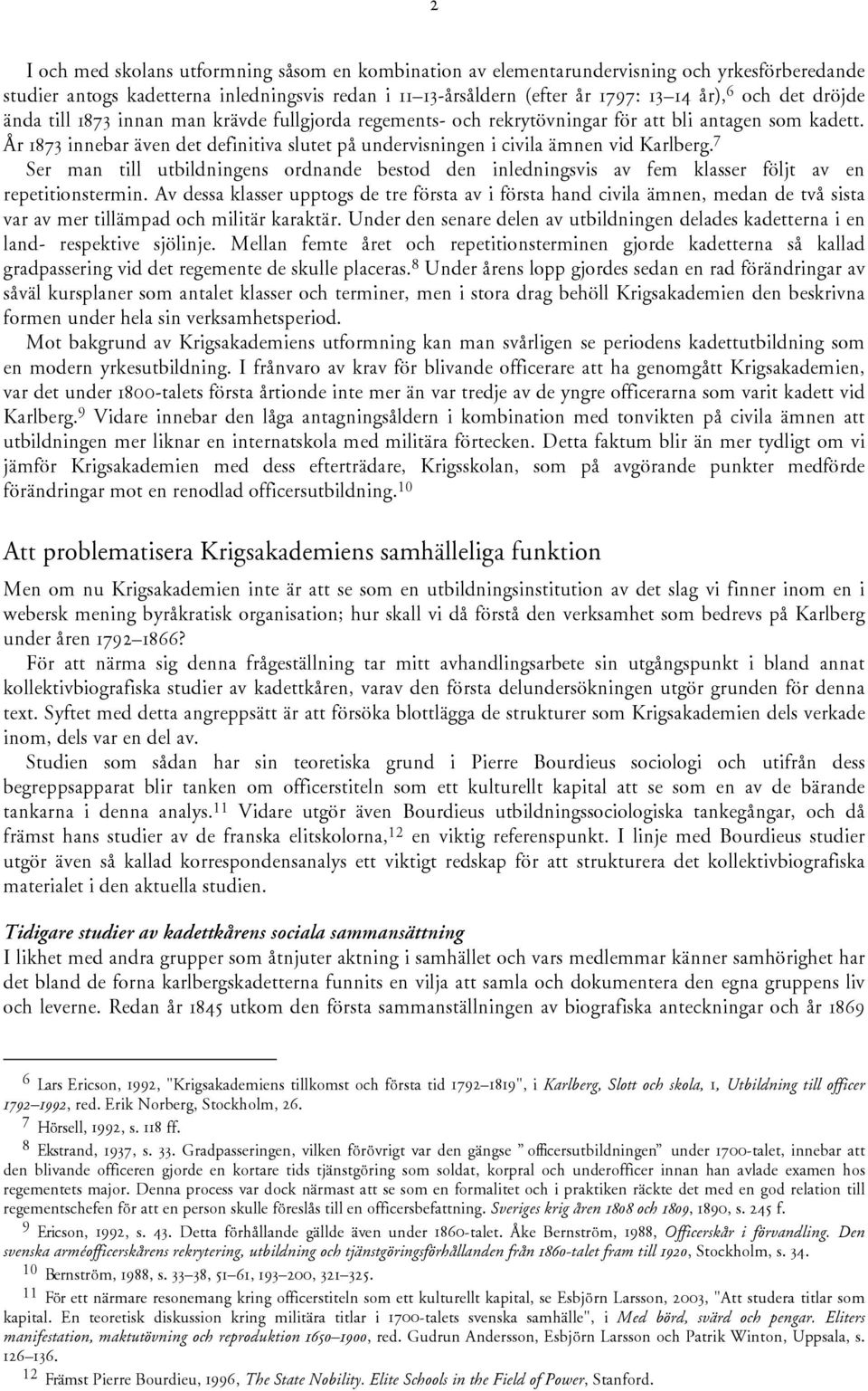 År 1873 innebar även det definitiva slutet på undervisningen i civila ämnen vid Karlberg. 7 Ser man till utbildningens ordnande bestod den inledningsvis av fem klasser följt av en repetitionstermin.