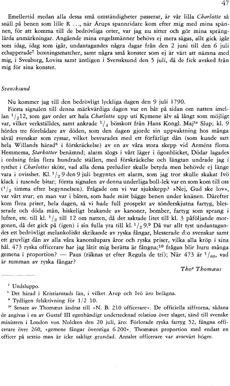 Angående mina engelsmänner behövs ej mera sägas, allt gick igår som idag, idag som igår, undantagandes några dagar från den 2 juni till den 6 juli echapperade7 boxningsmatcher, samt några små konster