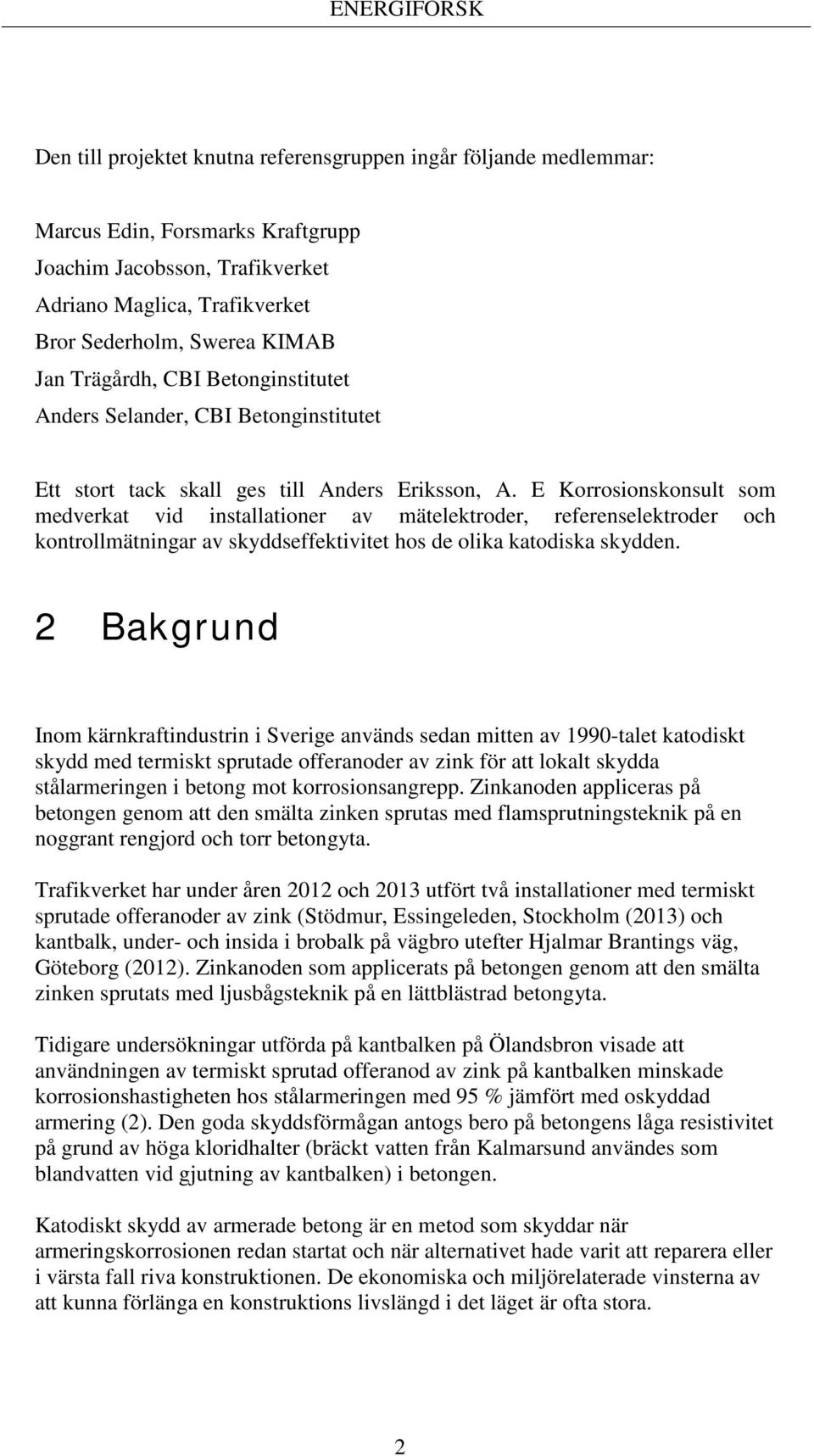 E Korrosionskonsult som medverkat vid installationer av mätelektroder, referenselektroder och kontrollmätningar av skyddseffektivitet hos de olika katodiska skydden.