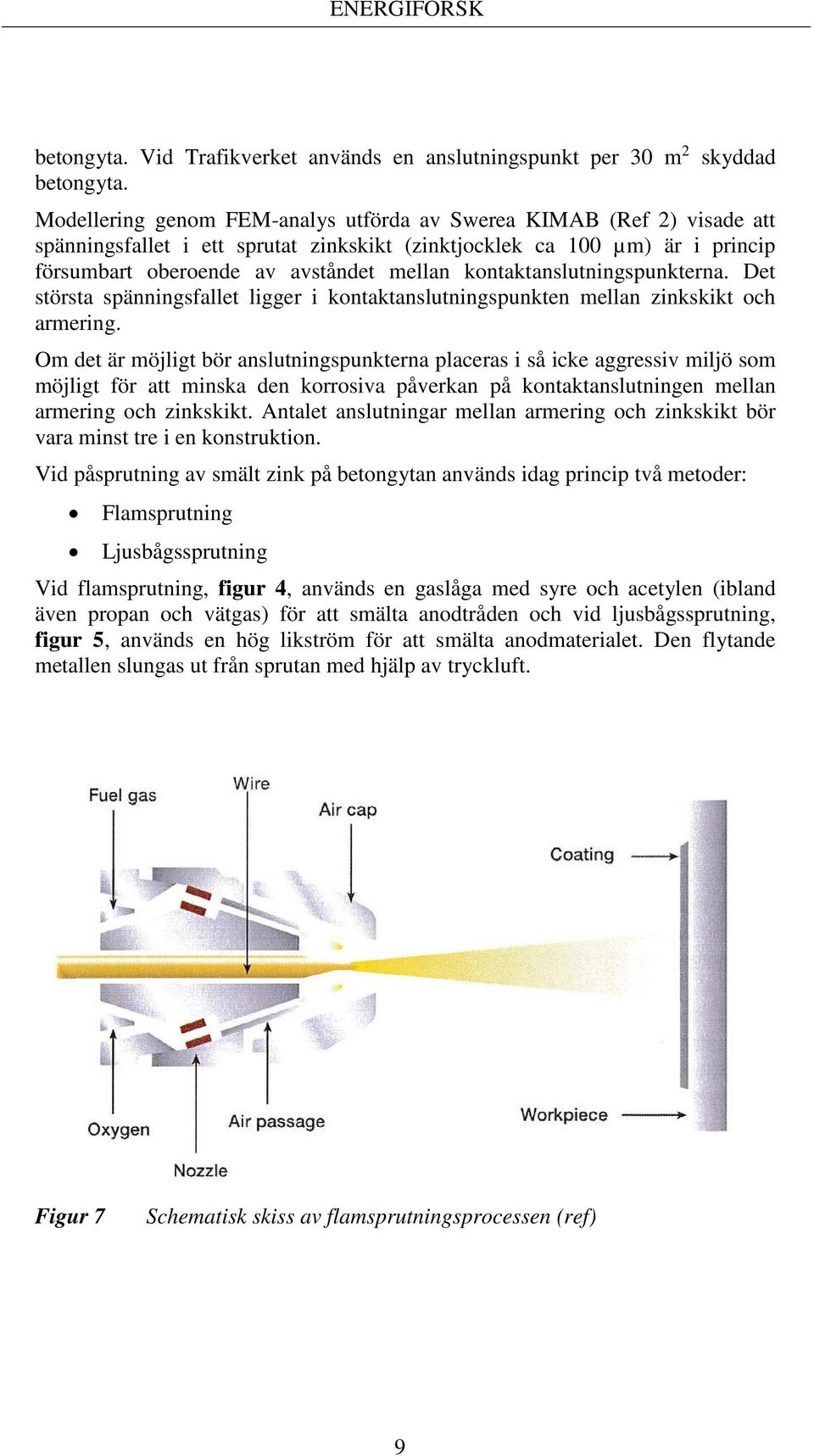 kontaktanslutningspunkterna. Det största spänningsfallet ligger i kontaktanslutningspunkten mellan zinkskikt och armering.