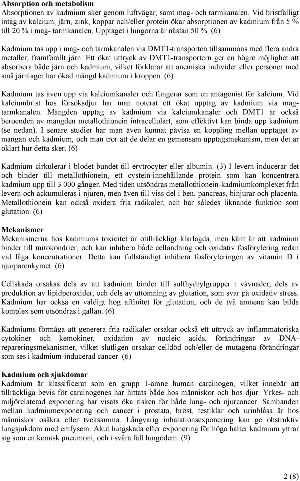 (6) Kadmium tas upp i mag- och tarmkanalen via DMT1-transporten tillsammans med flera andra metaller, framförallt järn.