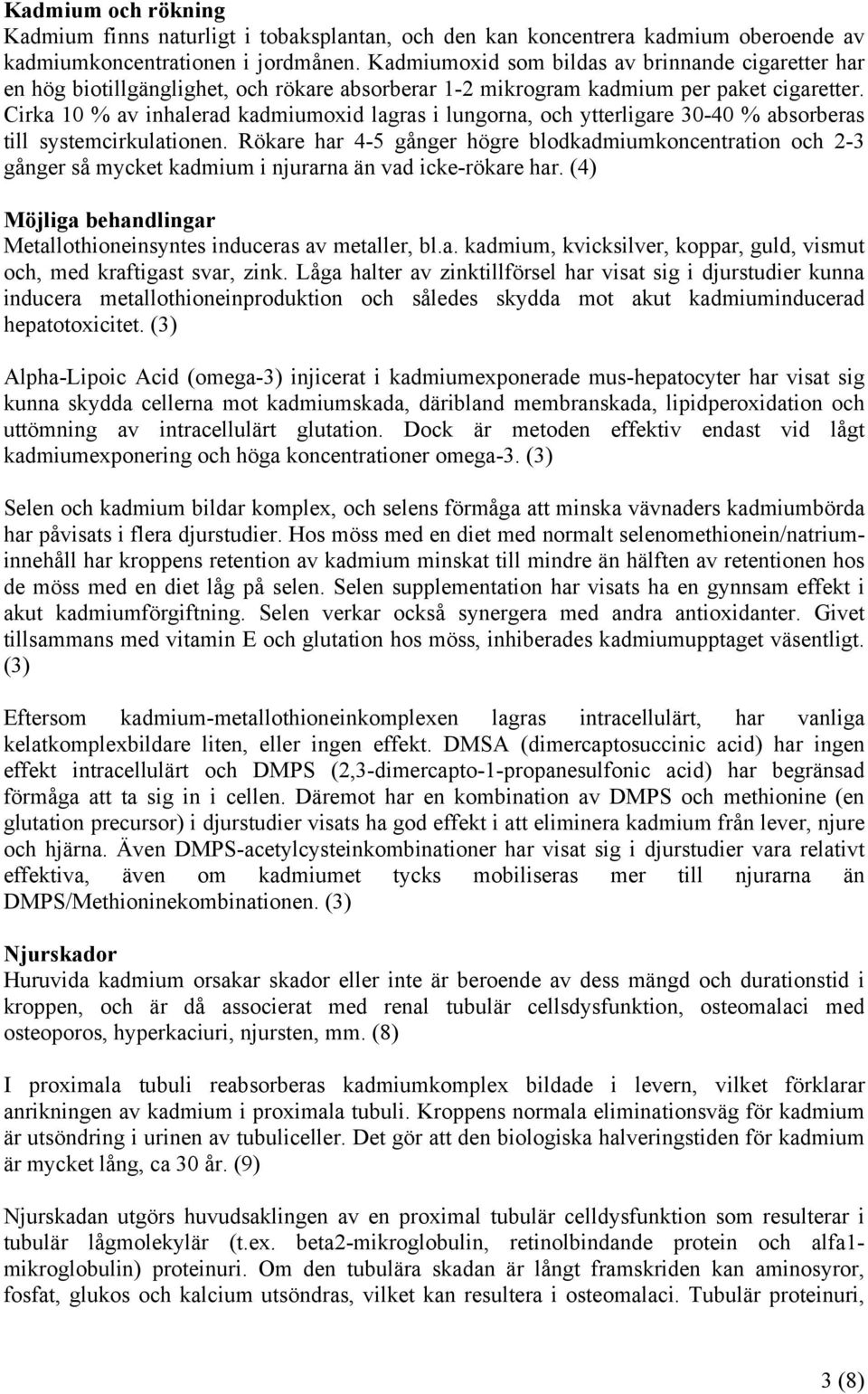 Cirka 10 % av inhalerad kadmiumoxid lagras i lungorna, och ytterligare 30-40 % absorberas till systemcirkulationen.