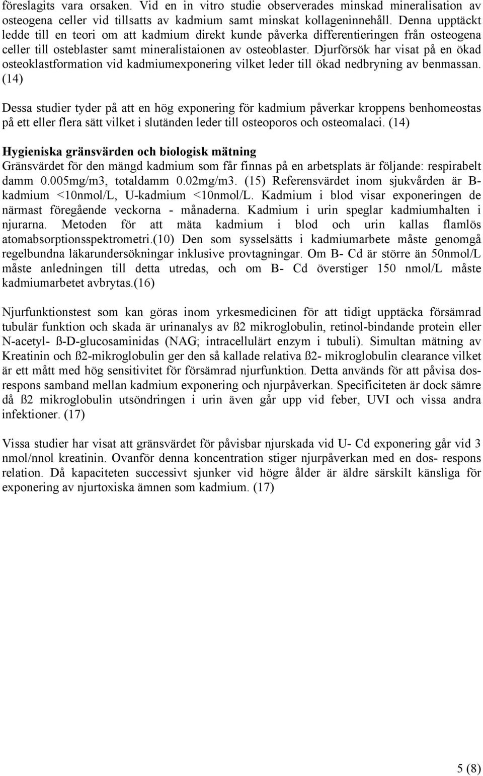 Djurförsök har visat på en ökad osteoklastformation vid kadmiumexponering vilket leder till ökad nedbryning av benmassan.