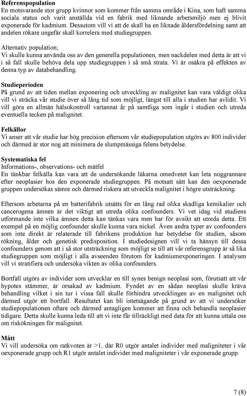 Alternativ population; Vi skulle kunna använda oss av den generella populationen, men nackdelen med detta är att vi i så fall skulle behöva dela upp studiegruppen i så små strata.