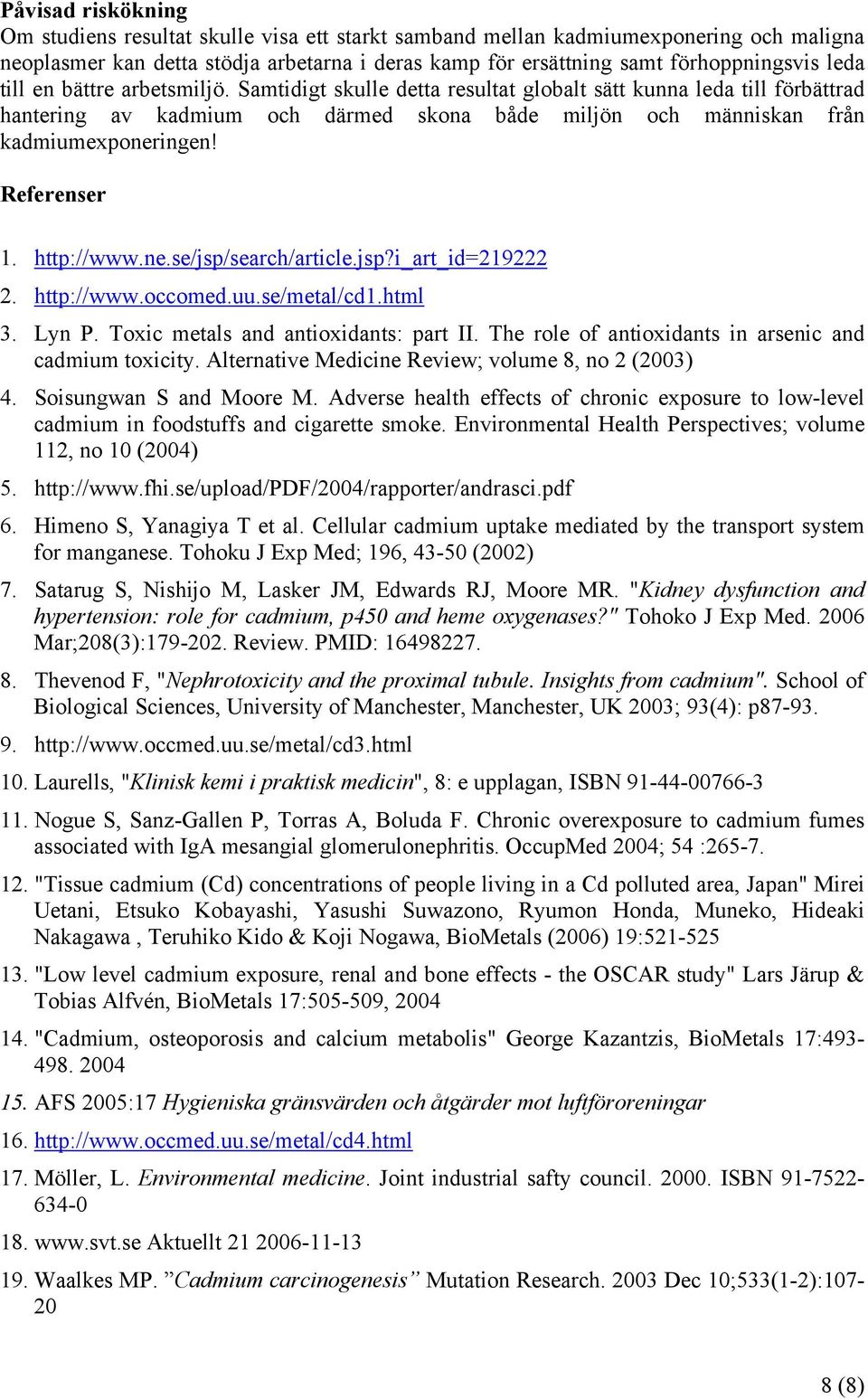 Referenser 1. http://www.ne.se/jsp/search/article.jsp?i_art_id=219222 2. http://www.occomed.uu.se/metal/cd1.html 3. Lyn P. Toxic metals and antioxidants: part II.