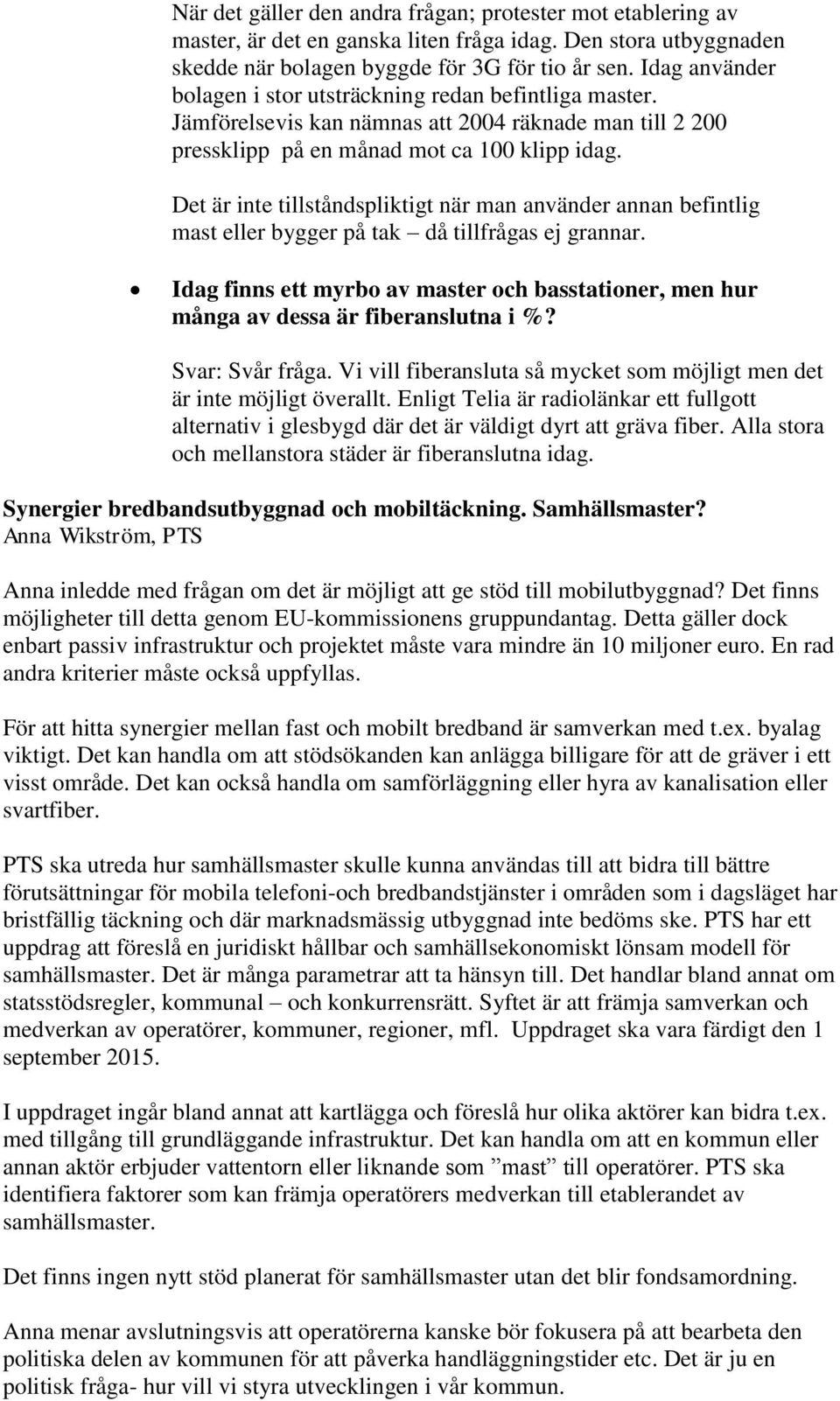 Det är inte tillståndspliktigt när man använder annan befintlig mast eller bygger på tak då tillfrågas ej grannar.