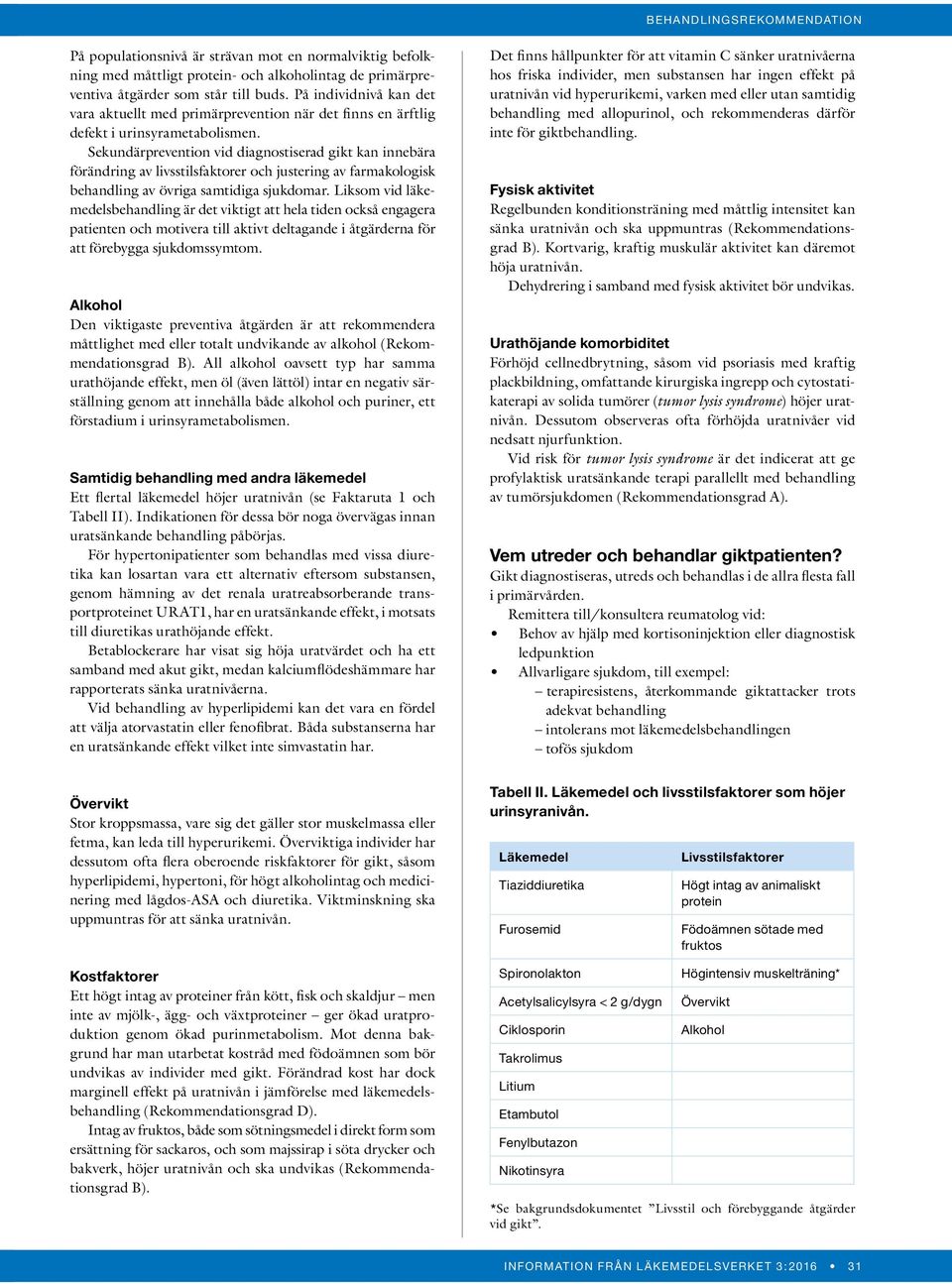 Sekundärprevention vid diagnostiserad gikt kan innebära förändring av livsstilsfaktorer och justering av farmakologisk behandling av övriga samtidiga sjukdomar.