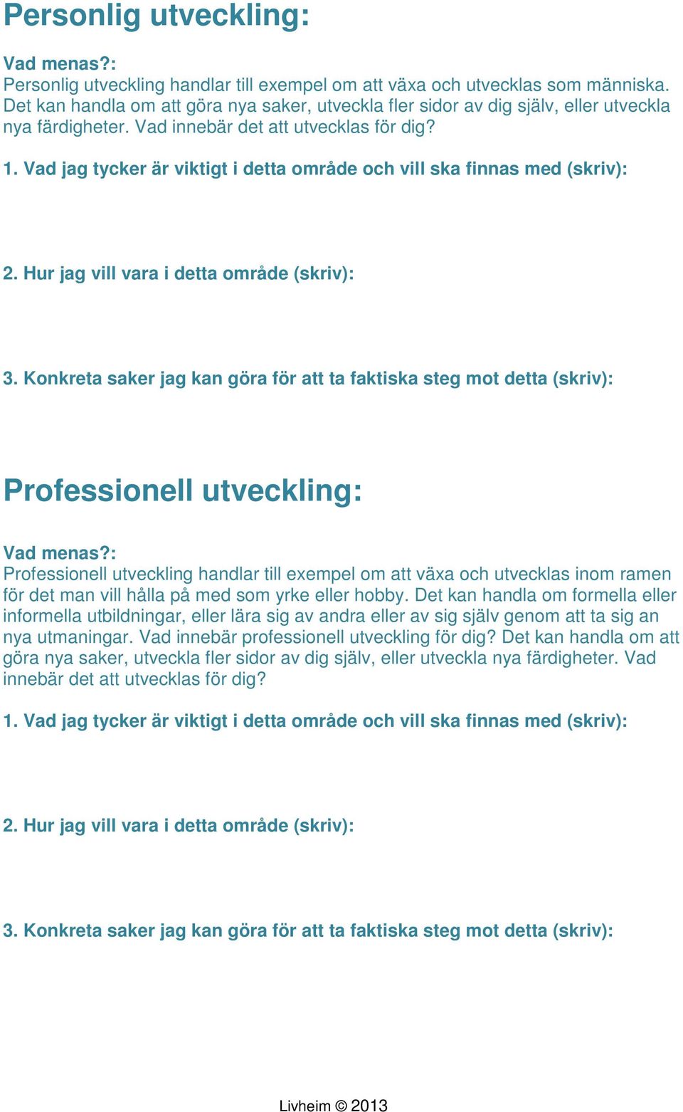 Professionell utveckling: Professionell utveckling handlar till exempel om att växa och utvecklas inom ramen för det man vill hålla på med som yrke eller hobby.