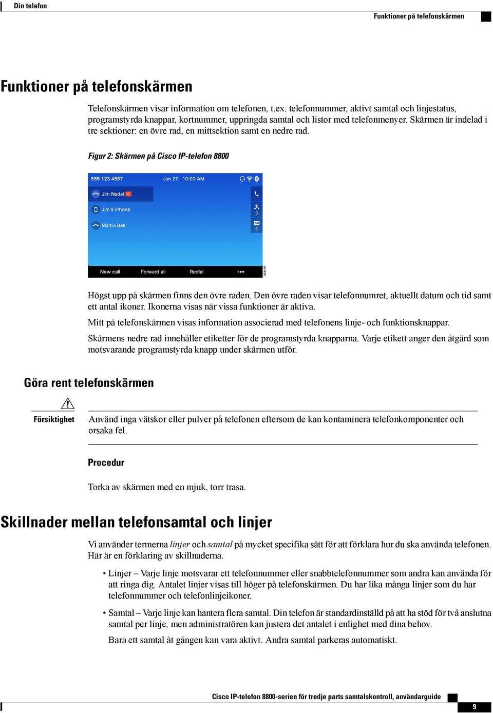 Skärmen är indelad i tre sektioner: en övre rad, en mittsektion samt en nedre rad. Figur 2: Skärmen på Cisco IP-telefon 8800 Högst upp på skärmen finns den övre raden.