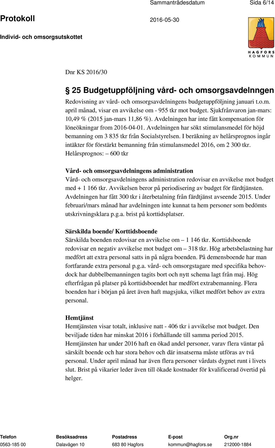 Avdelningen har sökt stimulansmedel för höjd bemanning om 3 835 tkr från Socialstyrelsen. I beräkning av helårsprognos ingår intäkter för förstärkt bemanning från stimulansmedel 2016, om 2 300 tkr.