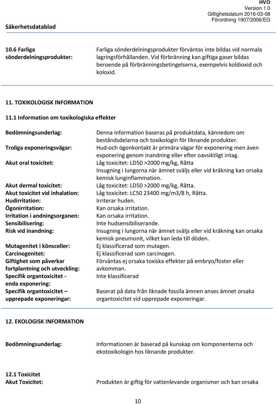 1 Information om toxikologiska effekter Bedömningsunderlag: Troliga exponeringsvägar: Akut oral toxicitet: Akut dermal toxicitet: Akut toxicitet vid inhalation: Hudirritation: Ögonirritation: