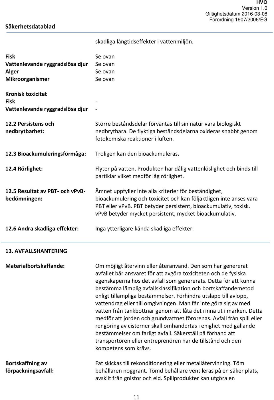 3 Bioackumuleringsförmåga: Troligen kan den bioackumuleras. 12.