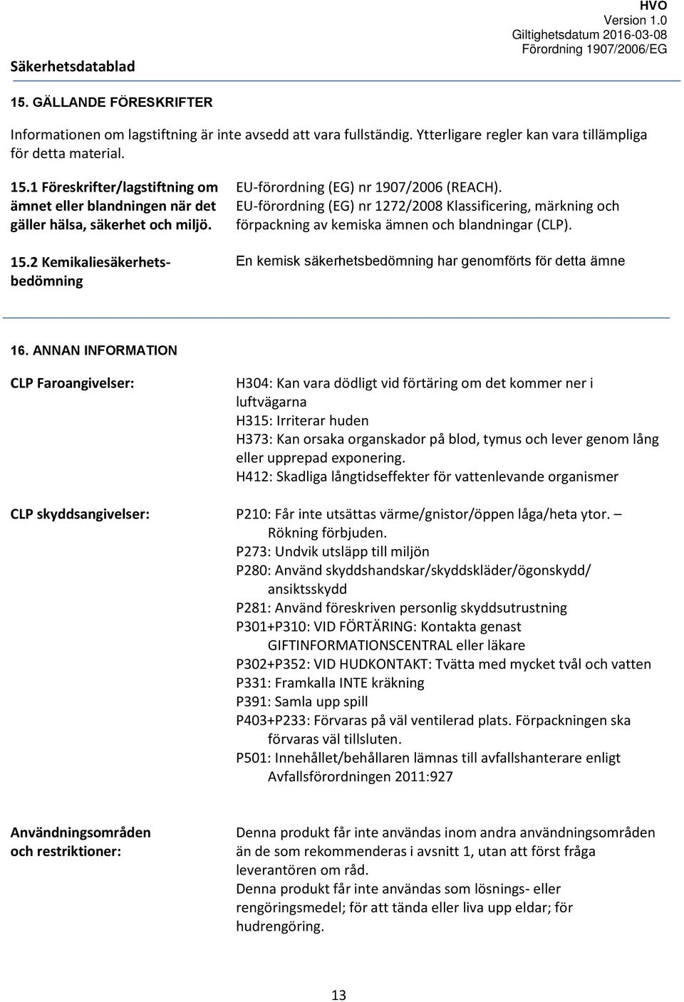 EU-förordning (EG) nr 1272/2008 Klassificering, märkning och förpackning av kemiska ämnen och blandningar (CLP). En kemisk säkerhetsbedömning har genomförts för detta ämne 16.