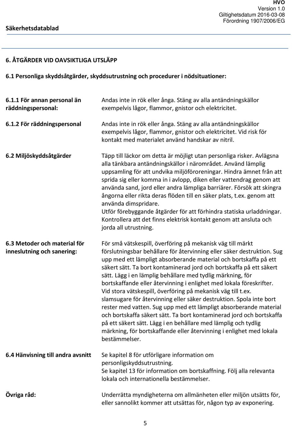 Stäng av alla antändningskällor exempelvis lågor, flammor, gnistor och elektricitet. Andas inte in rök eller ånga. Stäng av alla antändningskällor exempelvis lågor, flammor, gnistor och elektricitet.