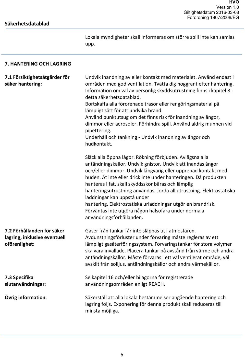 Bortskaffa alla förorenade trasor eller rengöringsmaterial på lämpligt sätt för att undvika brand. Använd punktutsug om det finns risk för inandning av ångor, dimmor eller aerosoler. Förhindra spill.