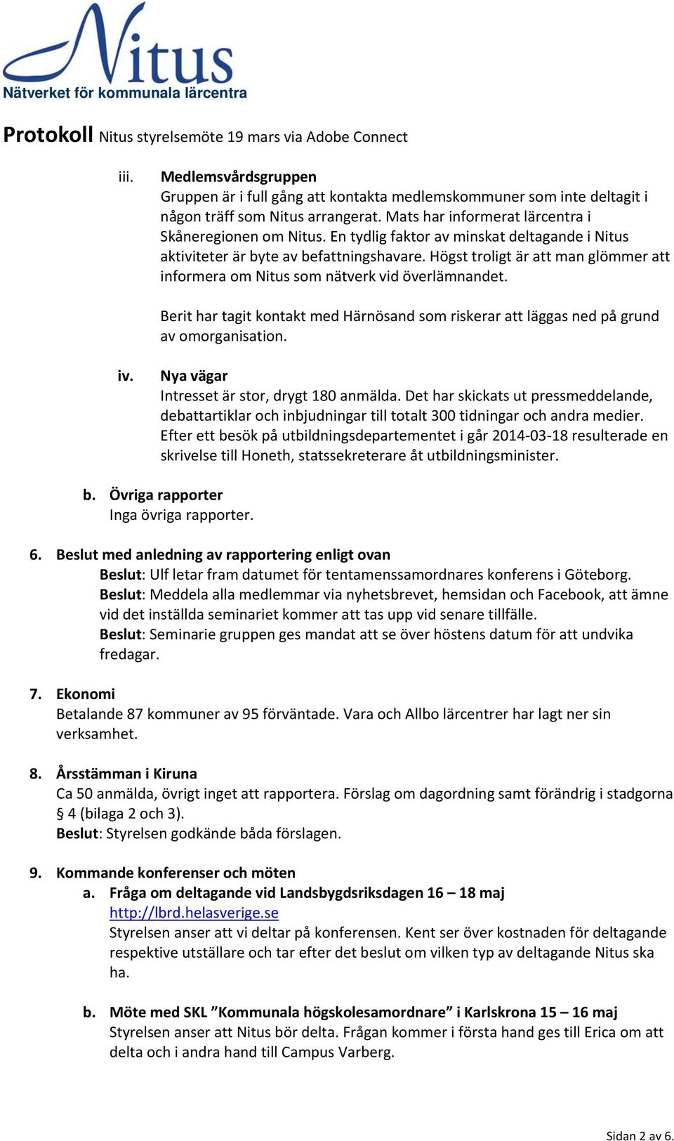 En tydlig faktor av minskat deltagande i Nitus aktiviteter är byte av befattningshavare. Högst troligt är att man glömmer att informera om Nitus som nätverk vid överlämnandet.