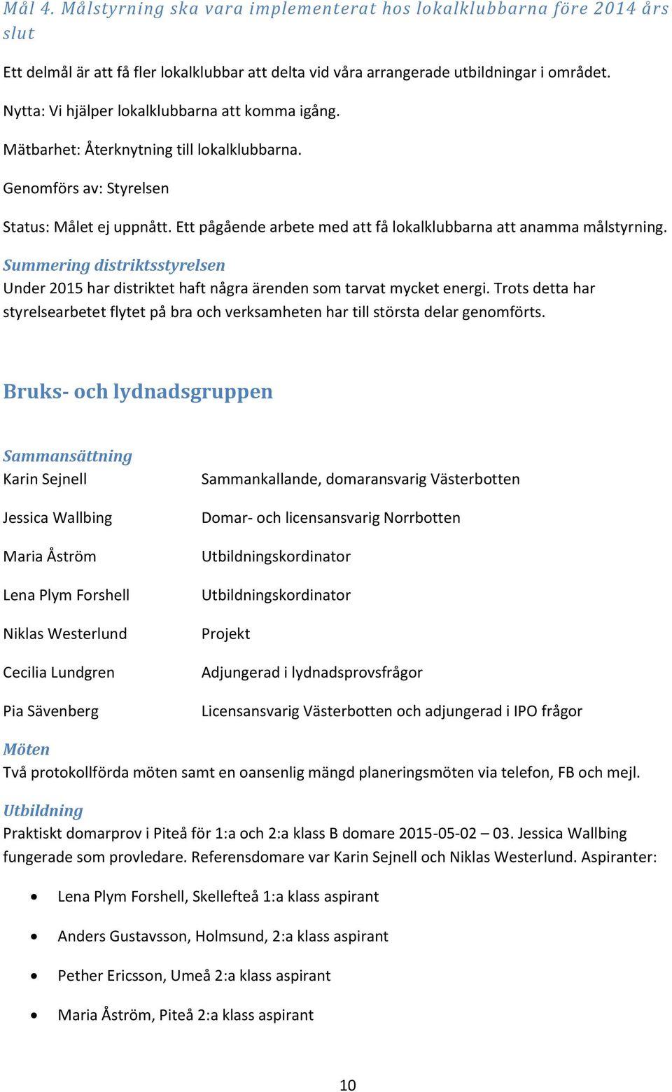 Ett pågående arbete med att få lokalklubbarna att anamma målstyrning. Summering distriktsstyrelsen Under 2015 har distriktet haft några ärenden som tarvat mycket energi.